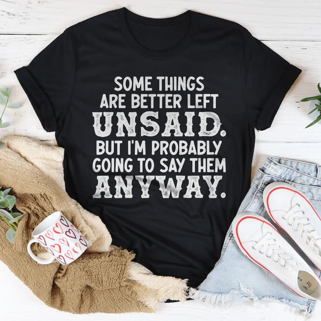 Some Things Are Better Left Unsaid Tee